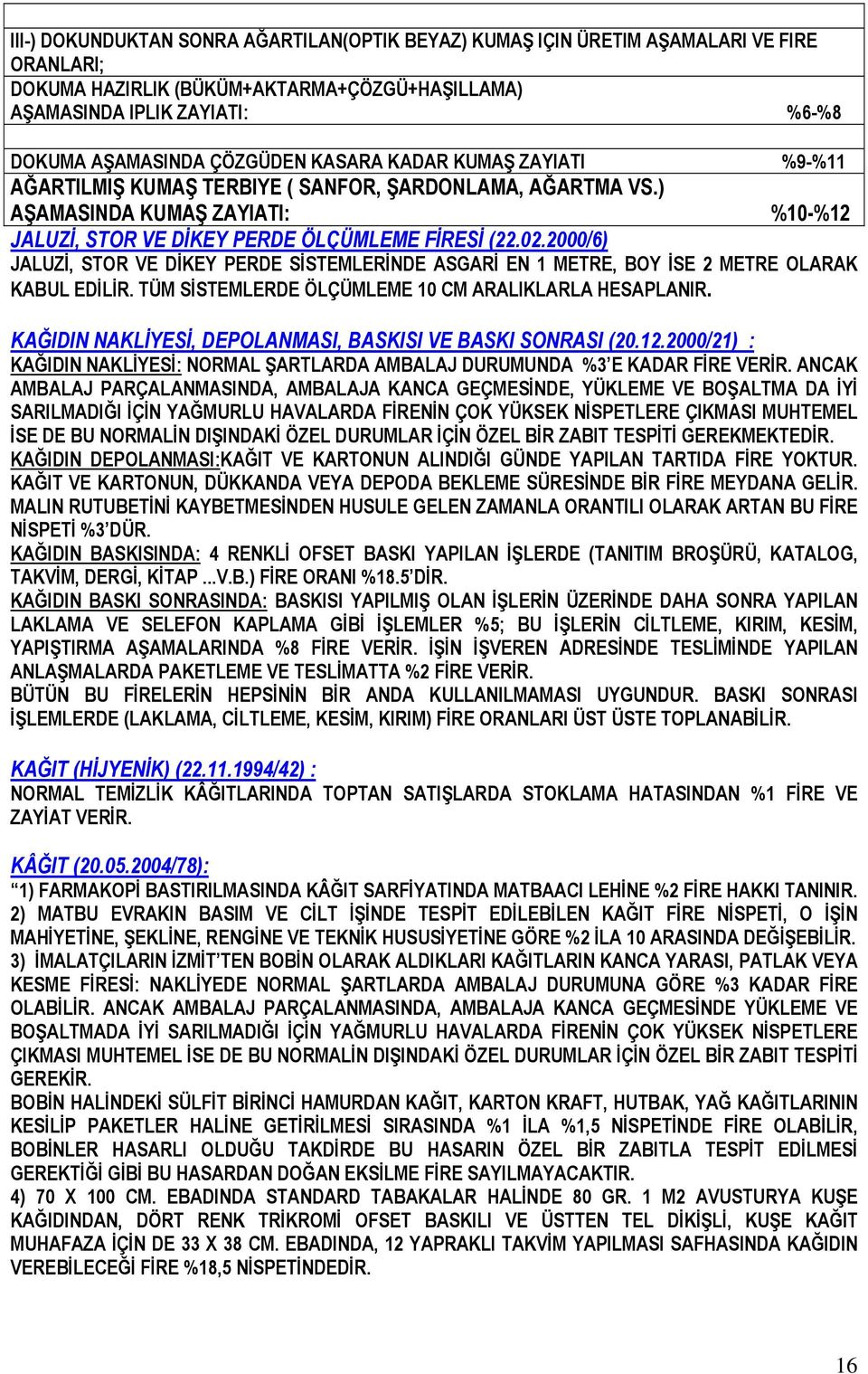 2000/6) JALUZİ, STOR VE DİKEY PERDE SİSTEMLERİNDE ASGARİ EN 1 METRE, BOY İSE 2 METRE OLARAK KABUL EDİLİR. TÜM SİSTEMLERDE ÖLÇÜMLEME 10 CM ARALIKLARLA HESAPLANIR.