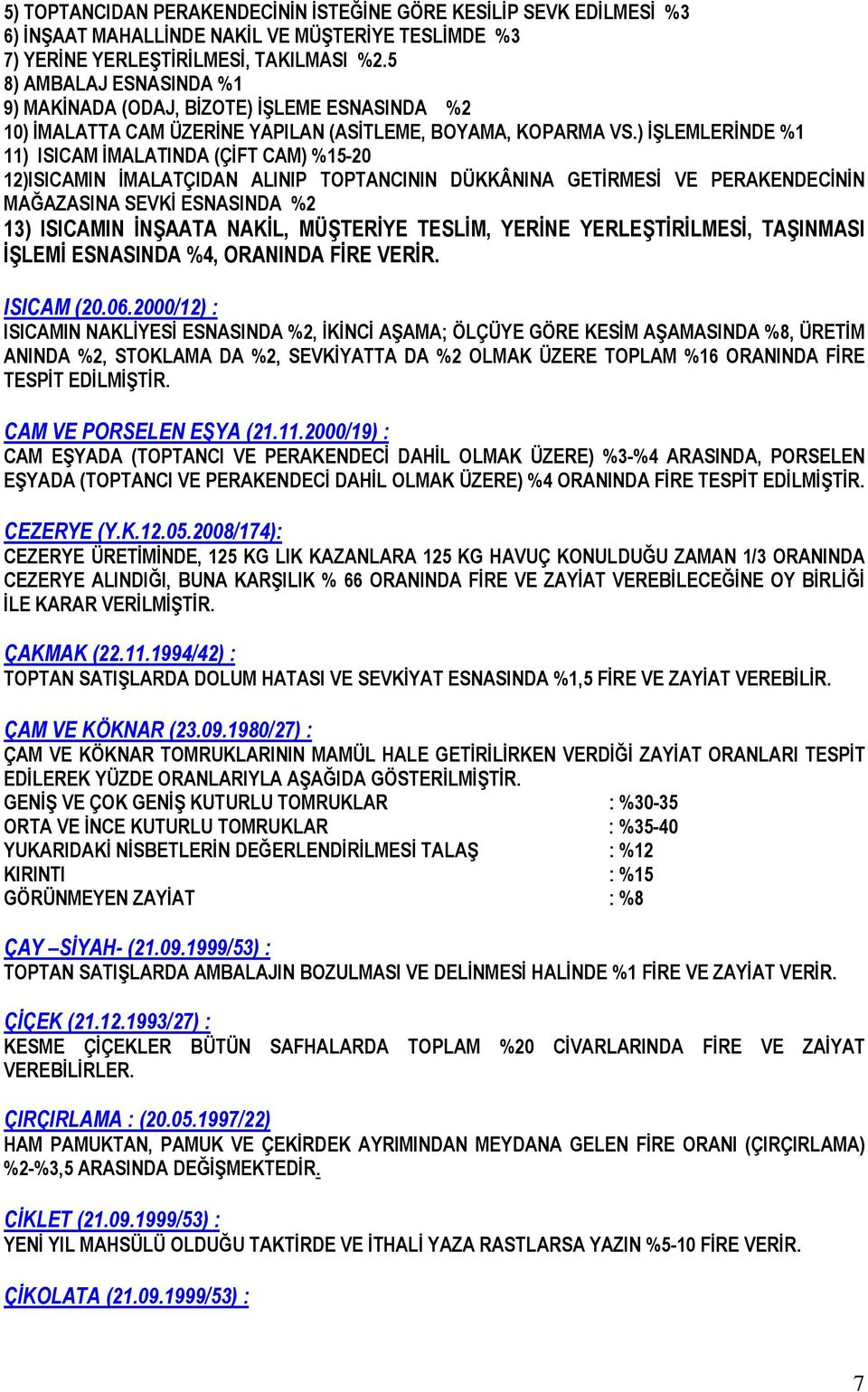 ) İŞLEMLERİNDE %1 11) ISICAM İMALATINDA (ÇİFT CAM) %15-20 12)ISICAMIN İMALATÇIDAN ALINIP TOPTANCININ DÜKKÂNINA GETİRMESİ VE PERAKENDECİNİN MAĞAZASINA SEVKİ ESNASINDA %2 13) ISICAMIN İNŞAATA NAKİL,