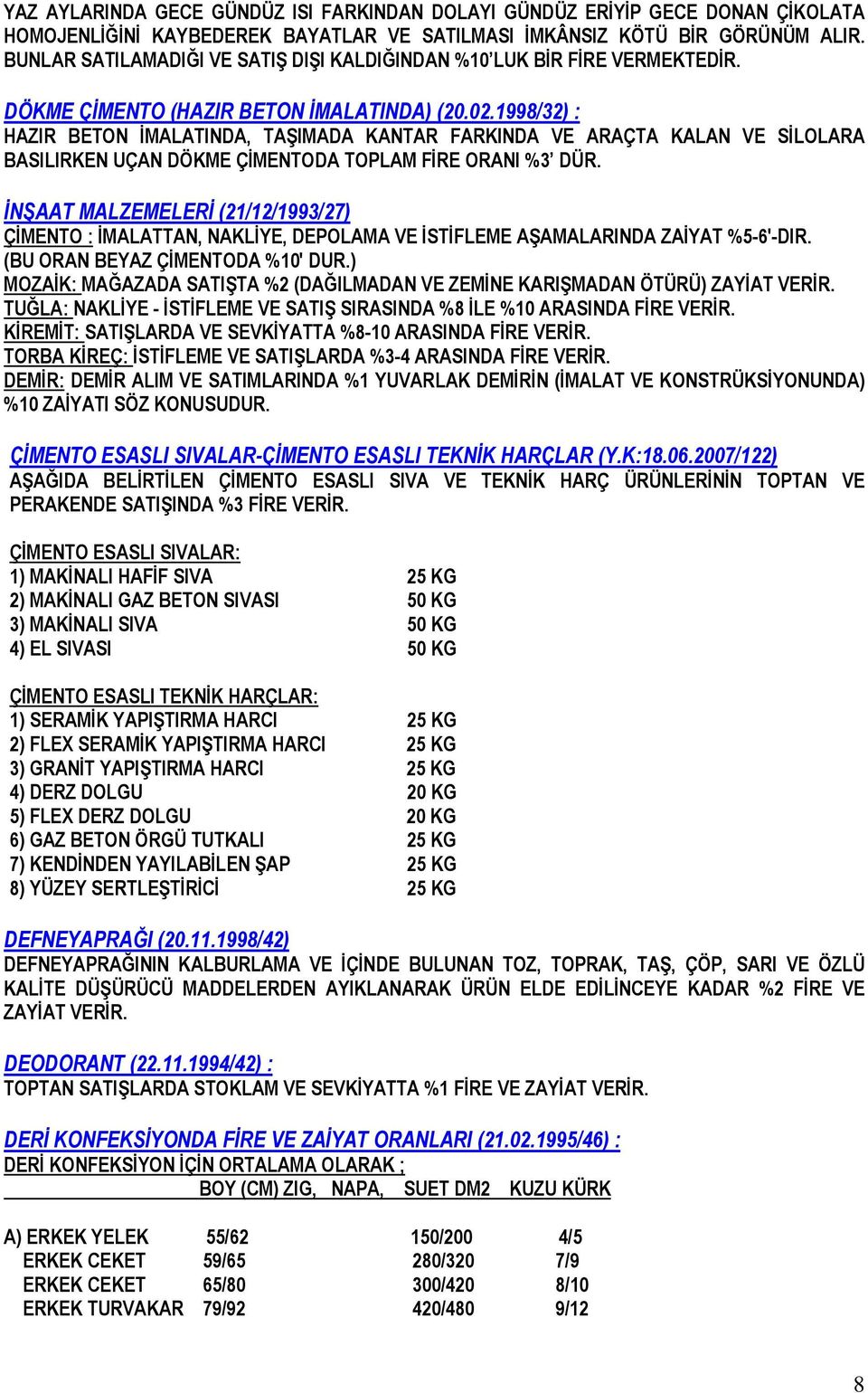 1998/32) : HAZIR BETON İMALATINDA, TAŞIMADA KANTAR FARKINDA VE ARAÇTA KALAN VE SİLOLARA BASILIRKEN UÇAN DÖKME ÇİMENTODA TOPLAM FİRE ORANI %3 DÜR.