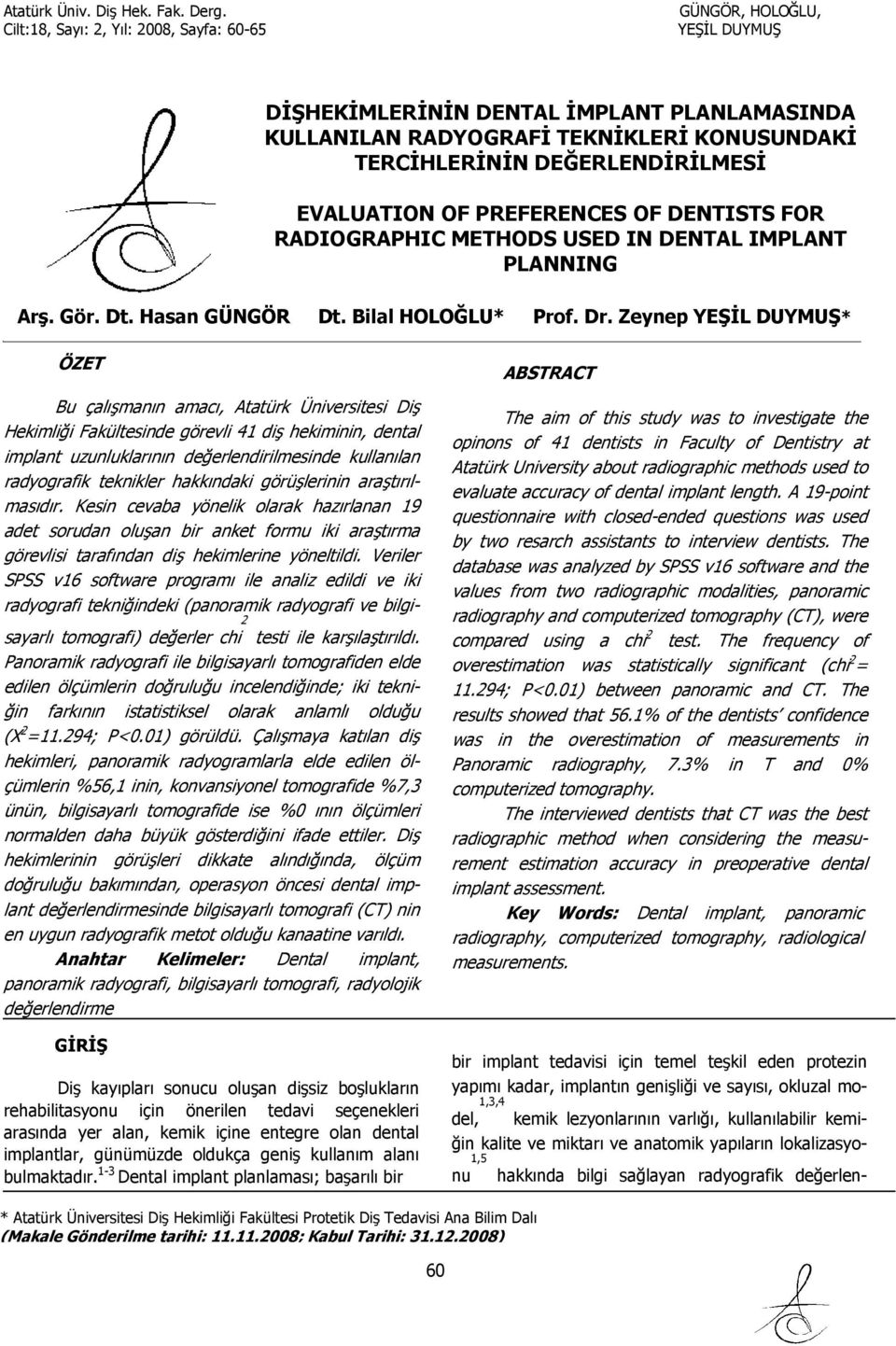 Zeynep * ÖZET Bu çalışmanın amacı, Atatürk Üniversitesi Diş Hekimliği Fakültesinde görevli 4 diş hekiminin, dental implant uzunluklarının değerlendirilmesinde kullanılan radyografik teknikler