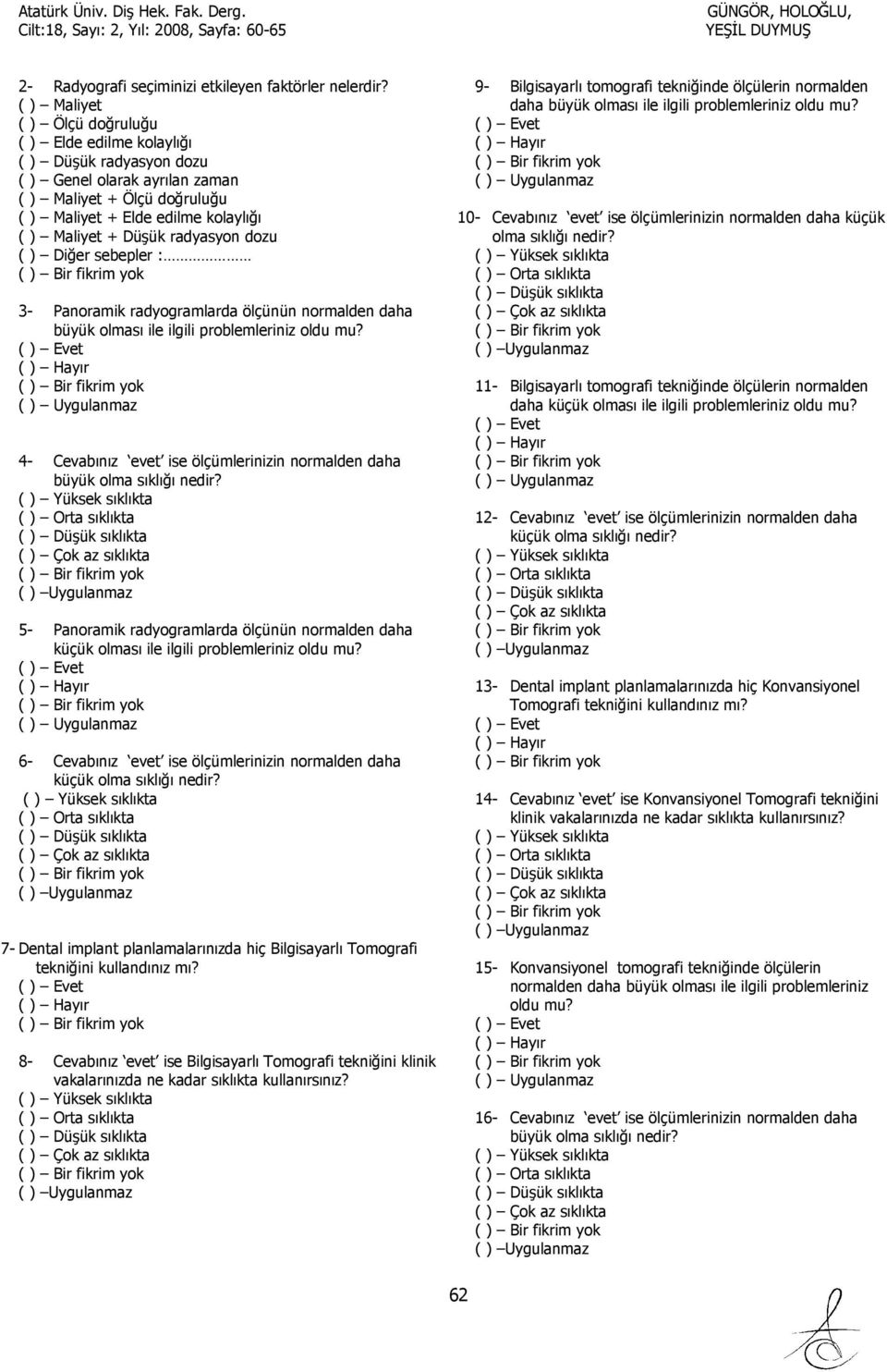 radyasyon dozu ( ) Diğer sebepler : - Panoramik radyogramlarda ölçünün normalden daha büyük olması ile ilgili 4- Cevabınız evet ise ölçümlerinizin normalden daha büyük olma sıklığı nedir?