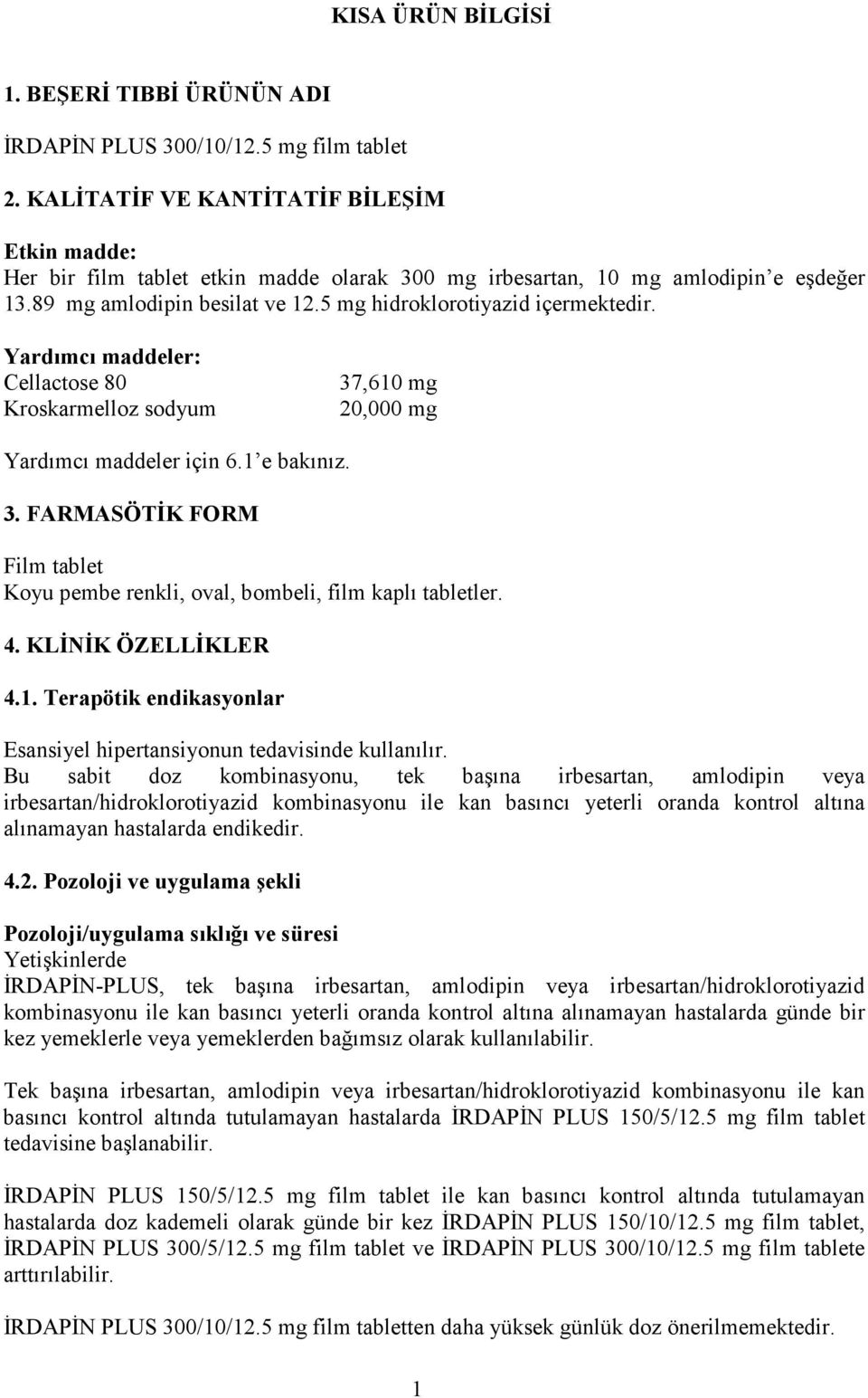 Yardımcı maddeler: Cellactose 80 Kroskarmelloz sodyum 37,610 mg 20,000 mg Yardımcı maddeler için 6.1 e bakınız. 3. FARMASÖTĐK FORM Film tablet Koyu pembe renkli, oval, bombeli, film kaplı tabletler.