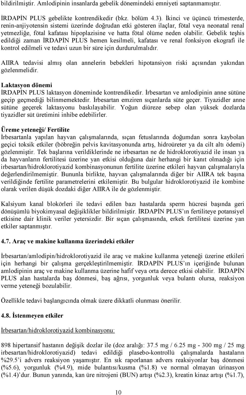 olabilir. Gebelik teşhis edildiği zaman ĐRDAPĐN PLUS hemen kesilmeli, kafatası ve renal fonksiyon ekografi ile kontrol edilmeli ve tedavi uzun bir süre için durdurulmalıdır.