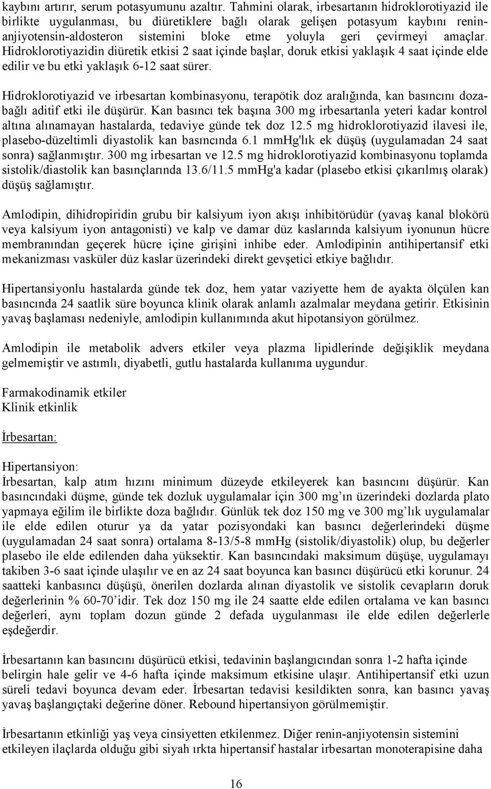 amaçlar. Hidroklorotiyazidin diüretik etkisi 2 saat içinde başlar, doruk etkisi yaklaşık 4 saat içinde elde edilir ve bu etki yaklaşık 6-12 saat sürer.