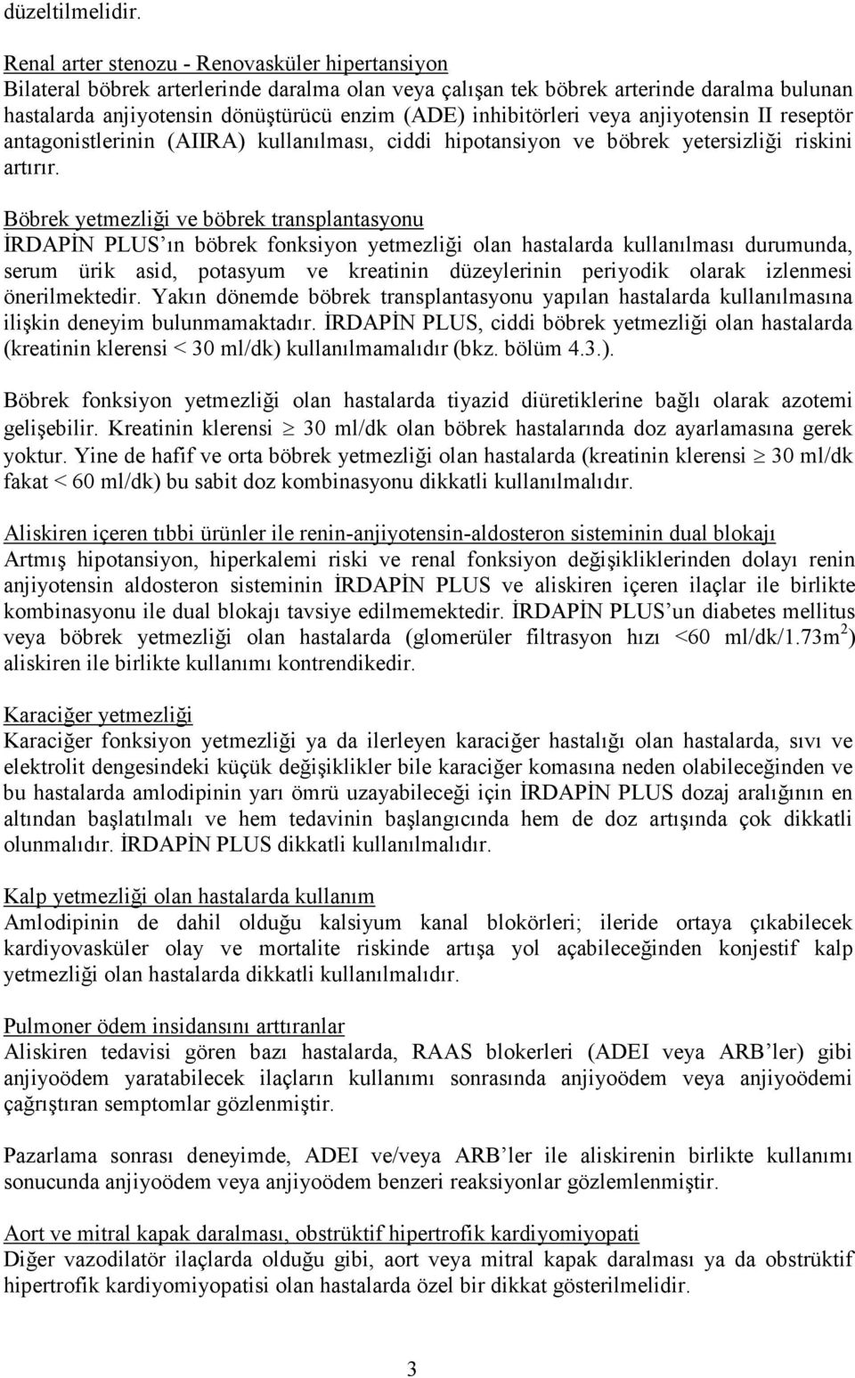 inhibitörleri veya anjiyotensin II reseptör antagonistlerinin (AIIRA) kullanılması, ciddi hipotansiyon ve böbrek yetersizliği riskini artırır.