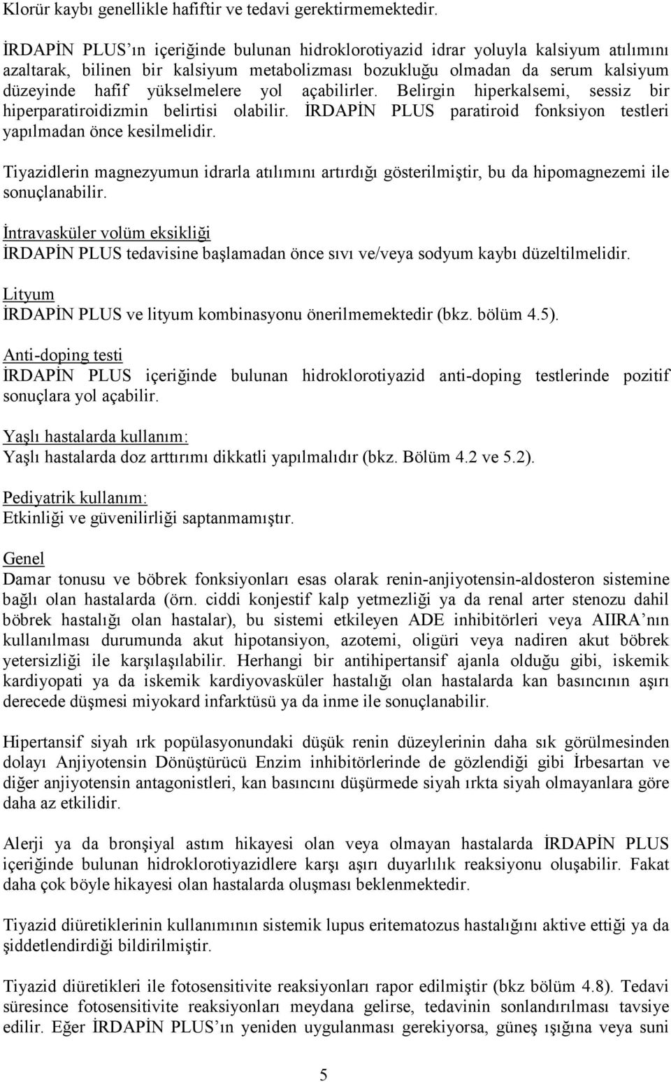 yol açabilirler. Belirgin hiperkalsemi, sessiz bir hiperparatiroidizmin belirtisi olabilir. ĐRDAPĐN PLUS paratiroid fonksiyon testleri yapılmadan önce kesilmelidir.