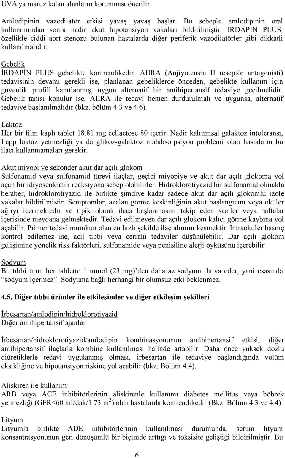 AIIRA (Anjiyotensin II reseptör antagonisti) tedavisinin devamı gerekli ise, planlanan gebeliklerde önceden, gebelikte kullanım için güvenlik profili kanıtlanmış, uygun alternatif bir antihipertansif