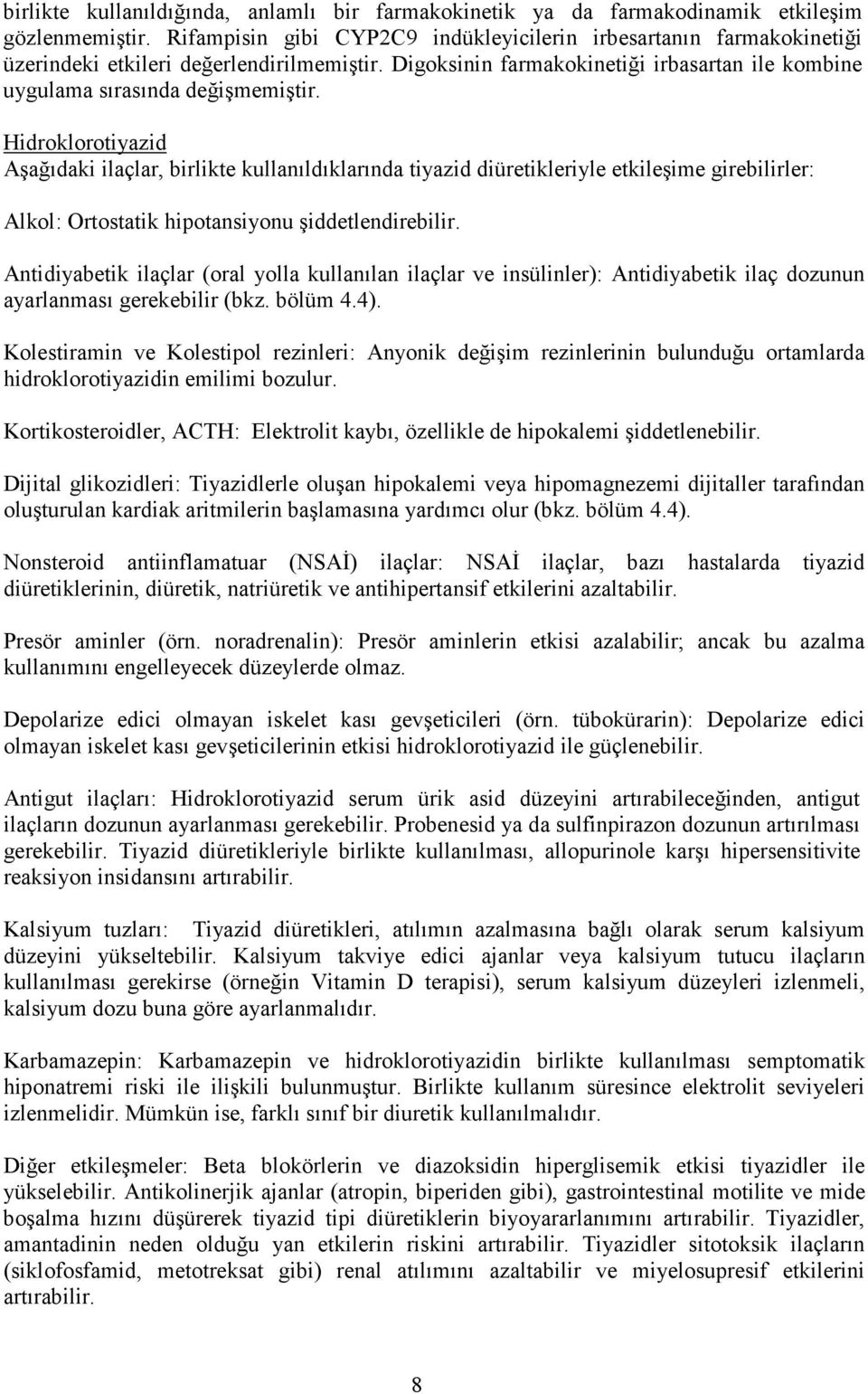 Hidroklorotiyazid Aşağıdaki ilaçlar, birlikte kullanıldıklarında tiyazid diüretikleriyle etkileşime girebilirler: Alkol: Ortostatik hipotansiyonu şiddetlendirebilir.