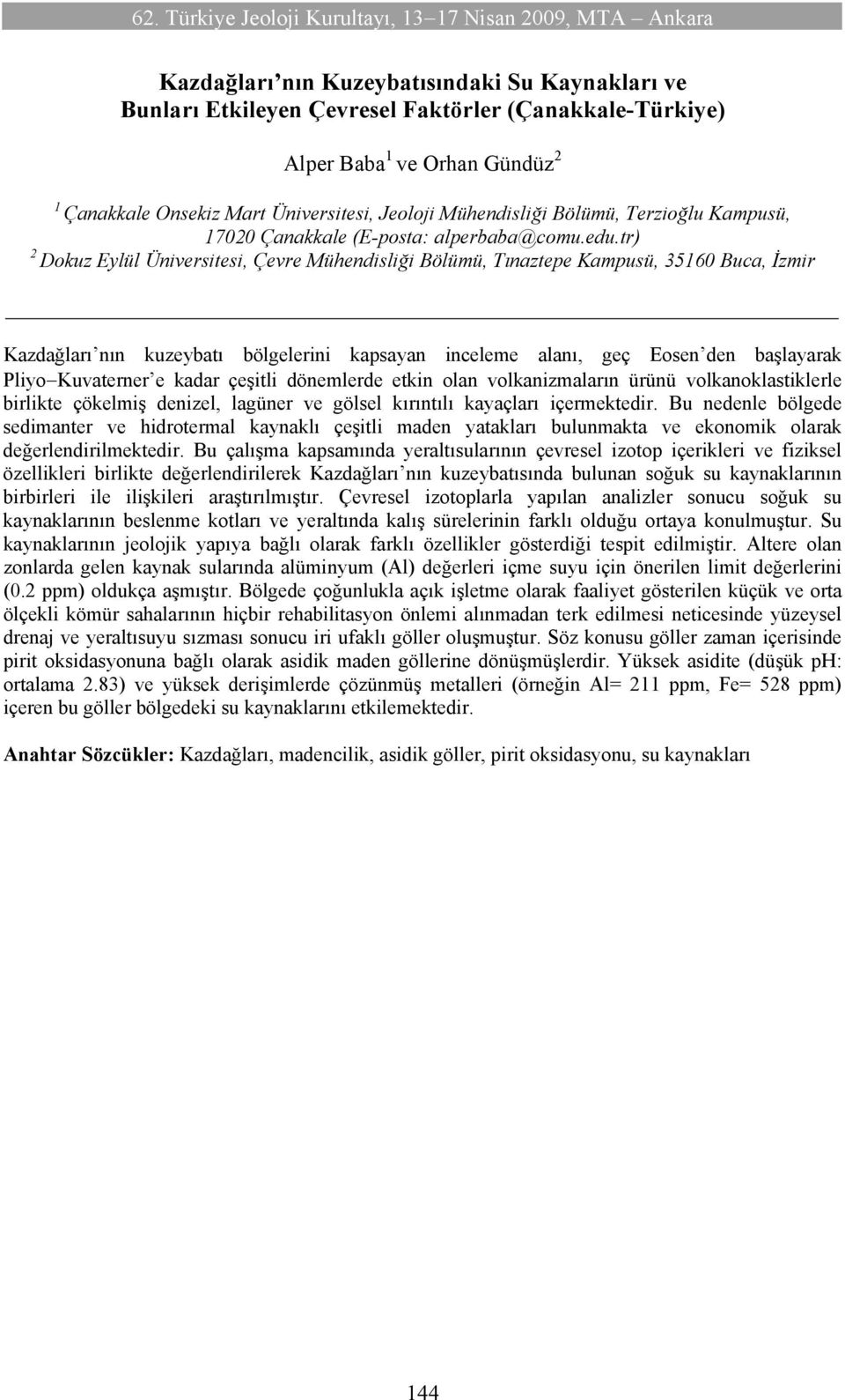 tr) 2 Dokuz Eylül Üniversitesi, Çevre Mühendisliği Bölümü, Tınaztepe Kampusü, 35160 Buca, İzmir Kazdağları nın kuzeybatı bölgelerini kapsayan inceleme alanı, geç Eosen den başlayarak Pliyo Kuvaterner