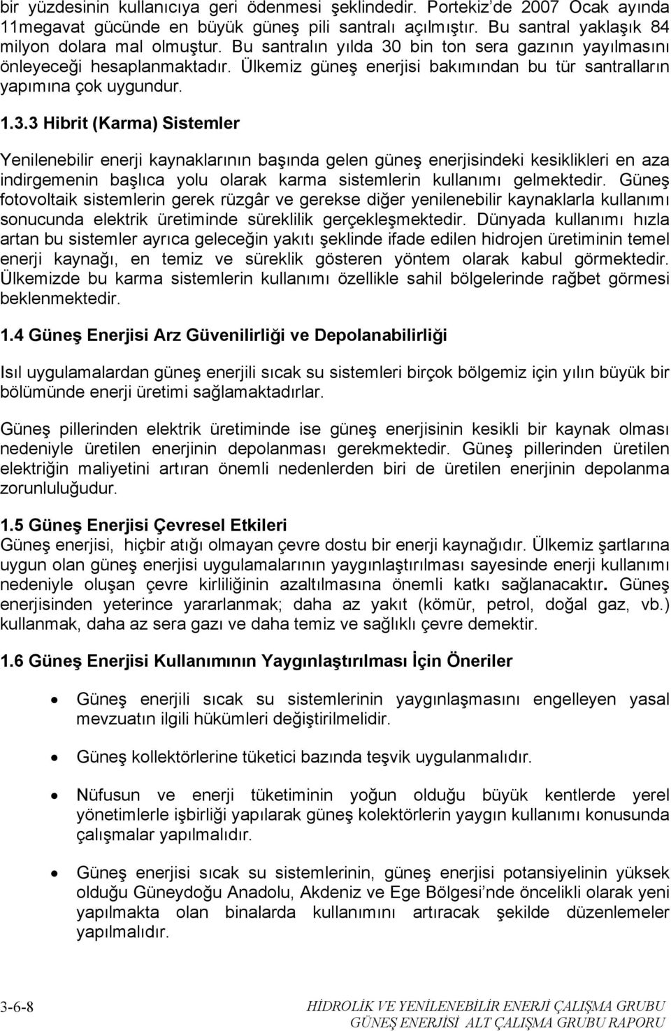 bin ton sera gazının yayılmasını önleyeceği hesaplanmaktadır. Ülkemiz güneş enerjisi bakımından bu tür santralların yapımına çok uygundur. 1.3.