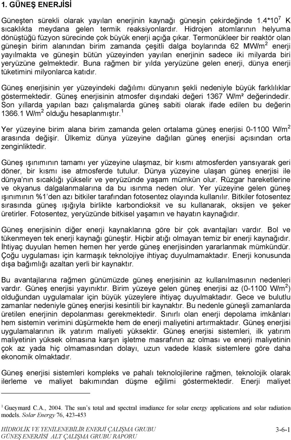 Termonükleer bir reaktör olan güneşin birim alanından birim zamanda çeşitli dalga boylarında 62 MW/m 2 enerji yayılmakta ve güneşin bütün yüzeyinden yayılan enerjinin sadece iki milyarda biri