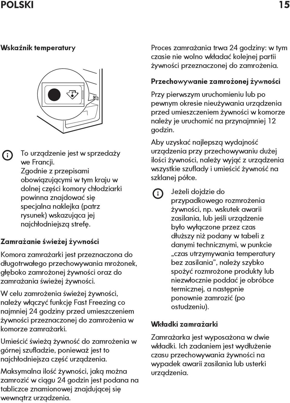 Zamrażanie świeżej żywności Komora zamrażarki jest przeznaczona do długotrwałego przechowywania mrożonek, głęboko zamrożonej żywności oraz do zamrażania świeżej żywności.