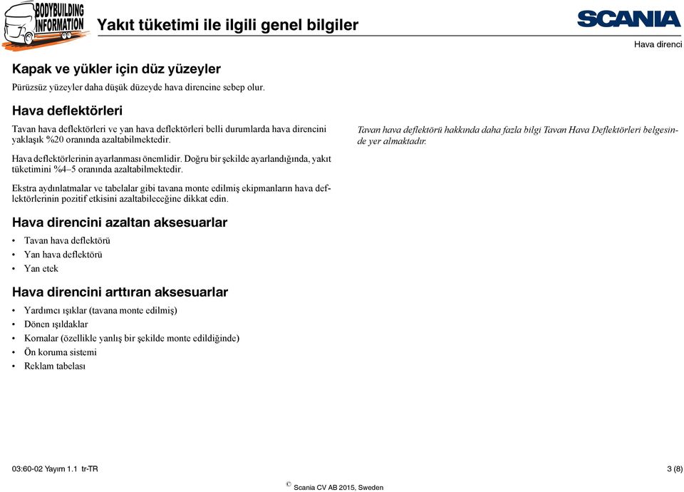 Tavan hava deflektörü hakkında daha fazla bilgi Tavan Hava Deflektörleri belgesinde yer almaktadır. Hava deflektörlerinin ayarlanması önemlidir.