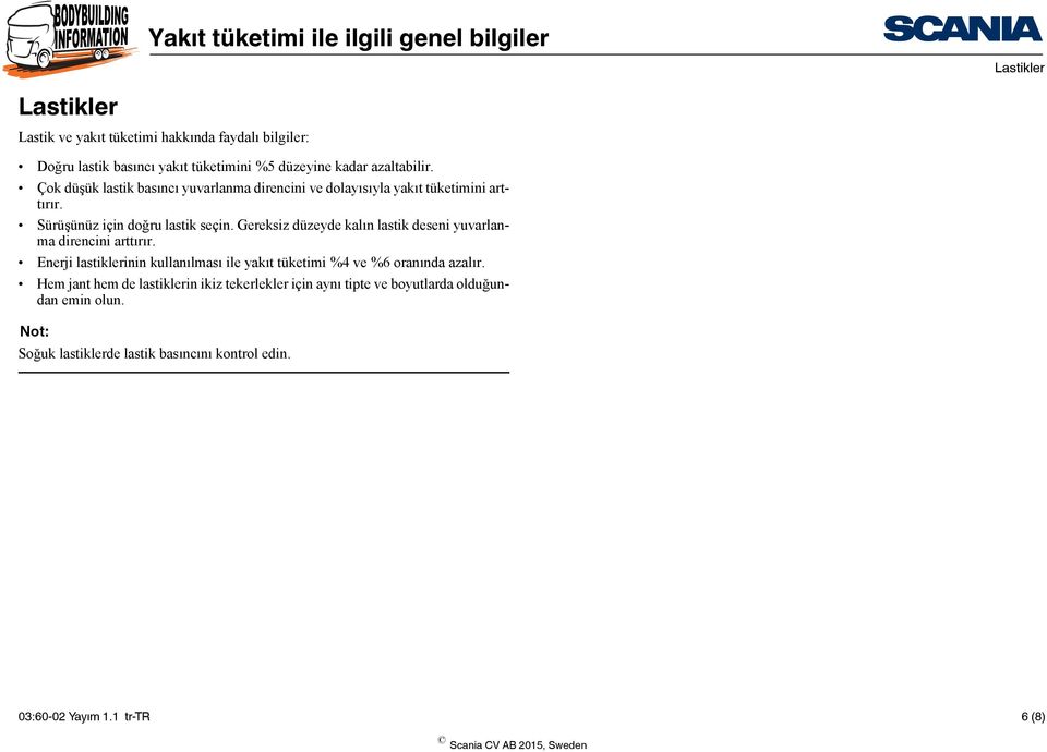 Gereksiz düzeyde kalın lastik deseni yuvarlanma direncini arttırır. Enerji lastiklerinin kullanılması ile yakıt tüketimi %4 ve %6 oranında azalır.