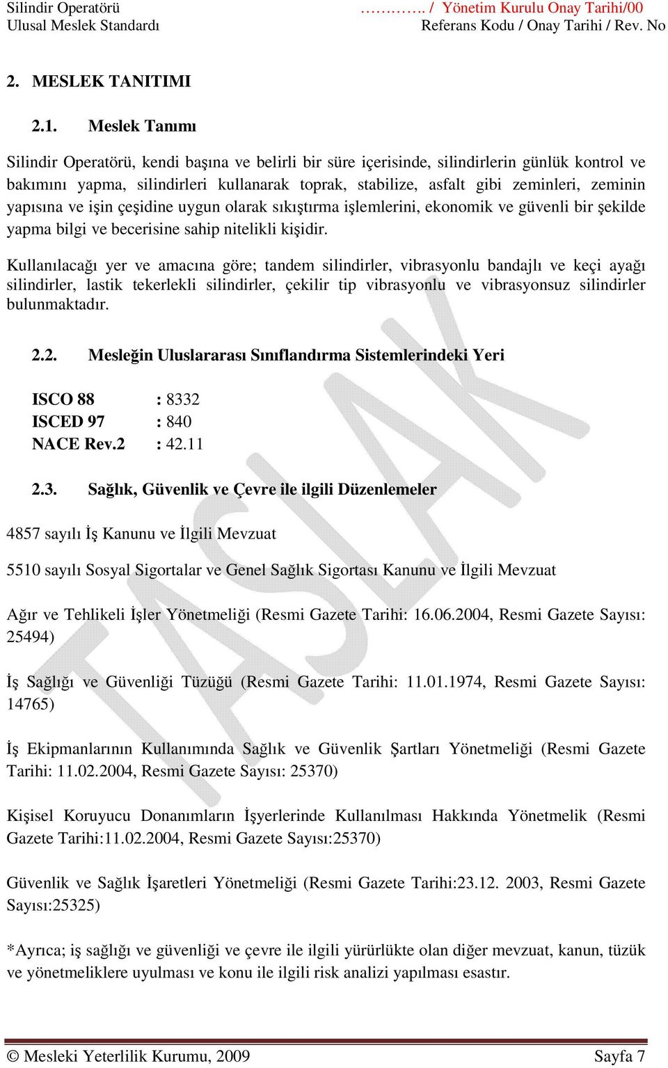 zeminin yapısına ve işin çeşidine uygun olarak sıkıştırma işlemlerini, ekonomik ve güvenli bir şekilde yapma bilgi ve becerisine sahip nitelikli kişidir.