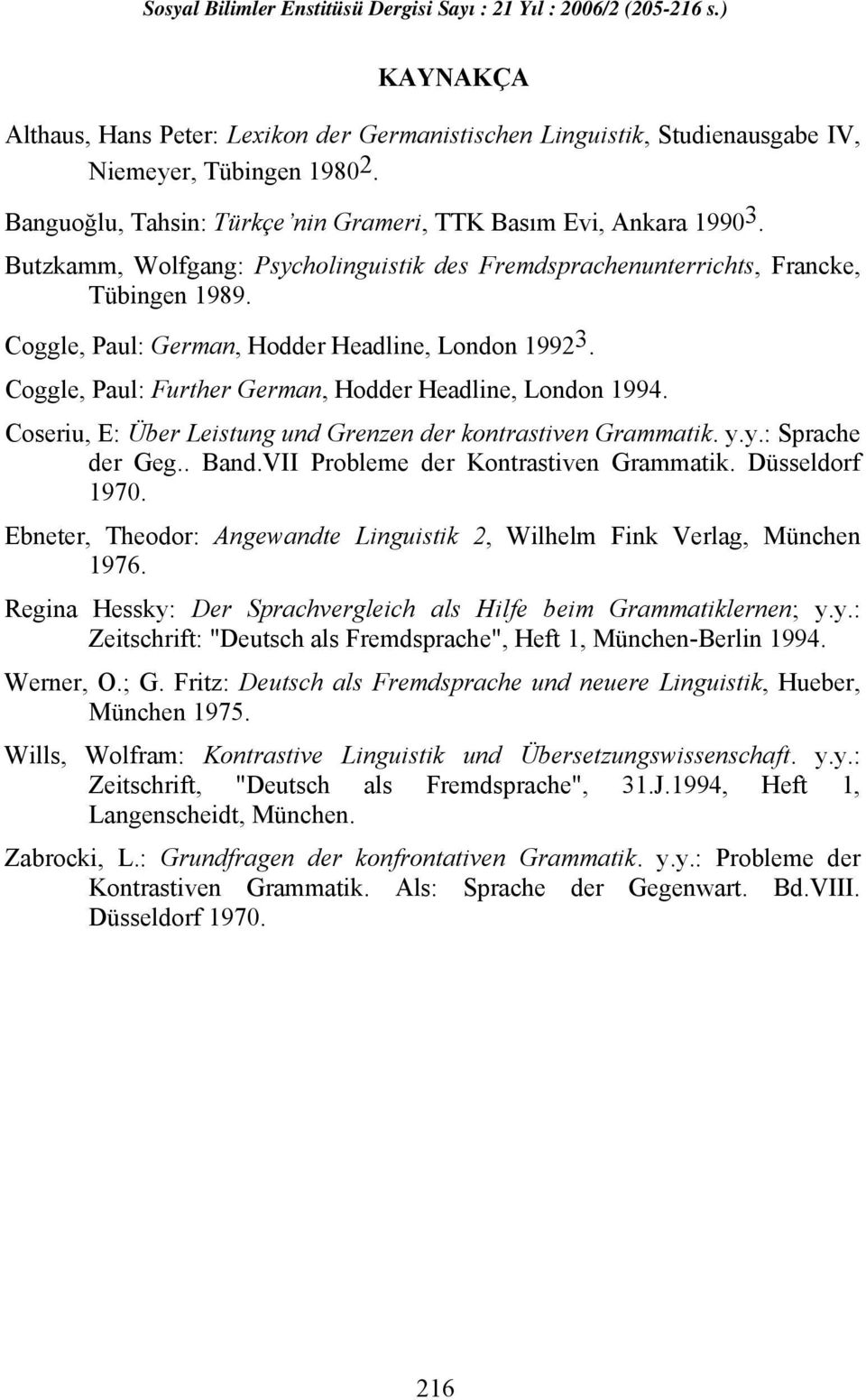 Coggle, Paul: Further German, Hodder Headline, London 1994. Coseriu, E: Über Leistung und Grenzen der kontrastiven Grammatik. y.y.: Sprache der Geg.. Band.VII Probleme der Kontrastiven Grammatik.