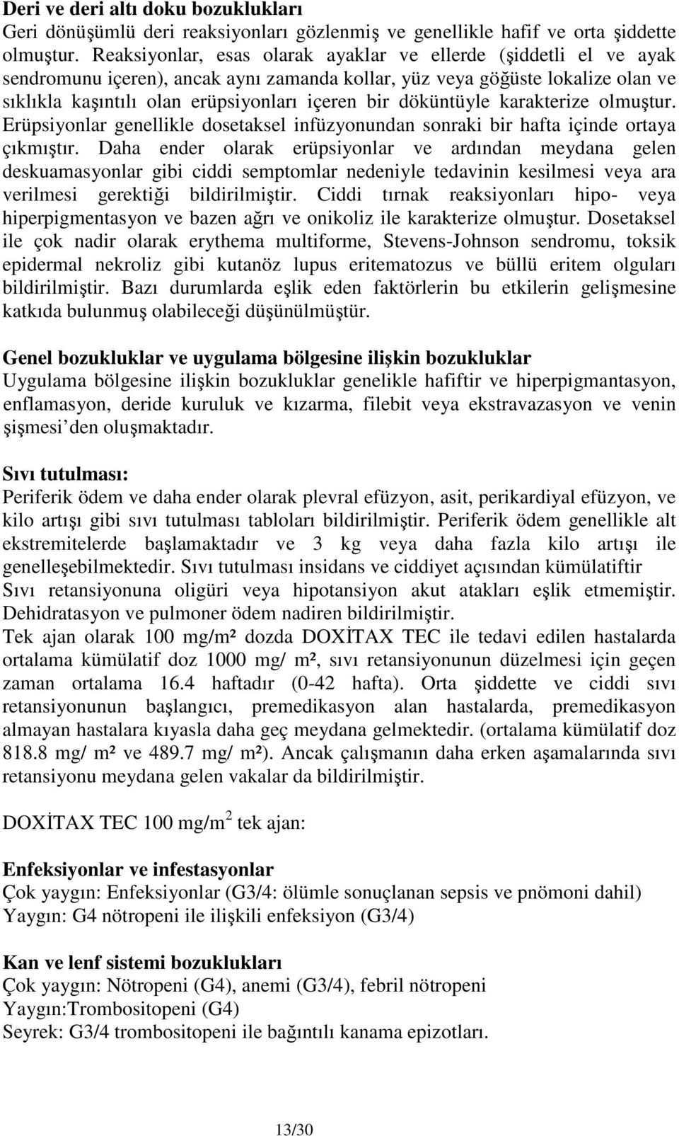 döküntüyle karakterize olmuştur. Erüpsiyonlar genellikle dosetaksel infüzyonundan sonraki bir hafta içinde ortaya çıkmıştır.