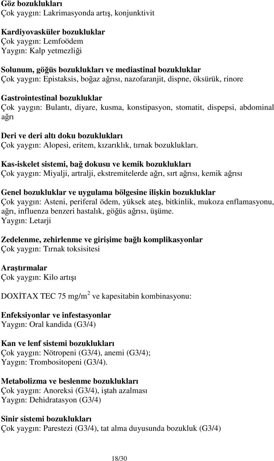 altı doku bozuklukları Çok yaygın: Alopesi, eritem, kızarıklık, tırnak bozuklukları.