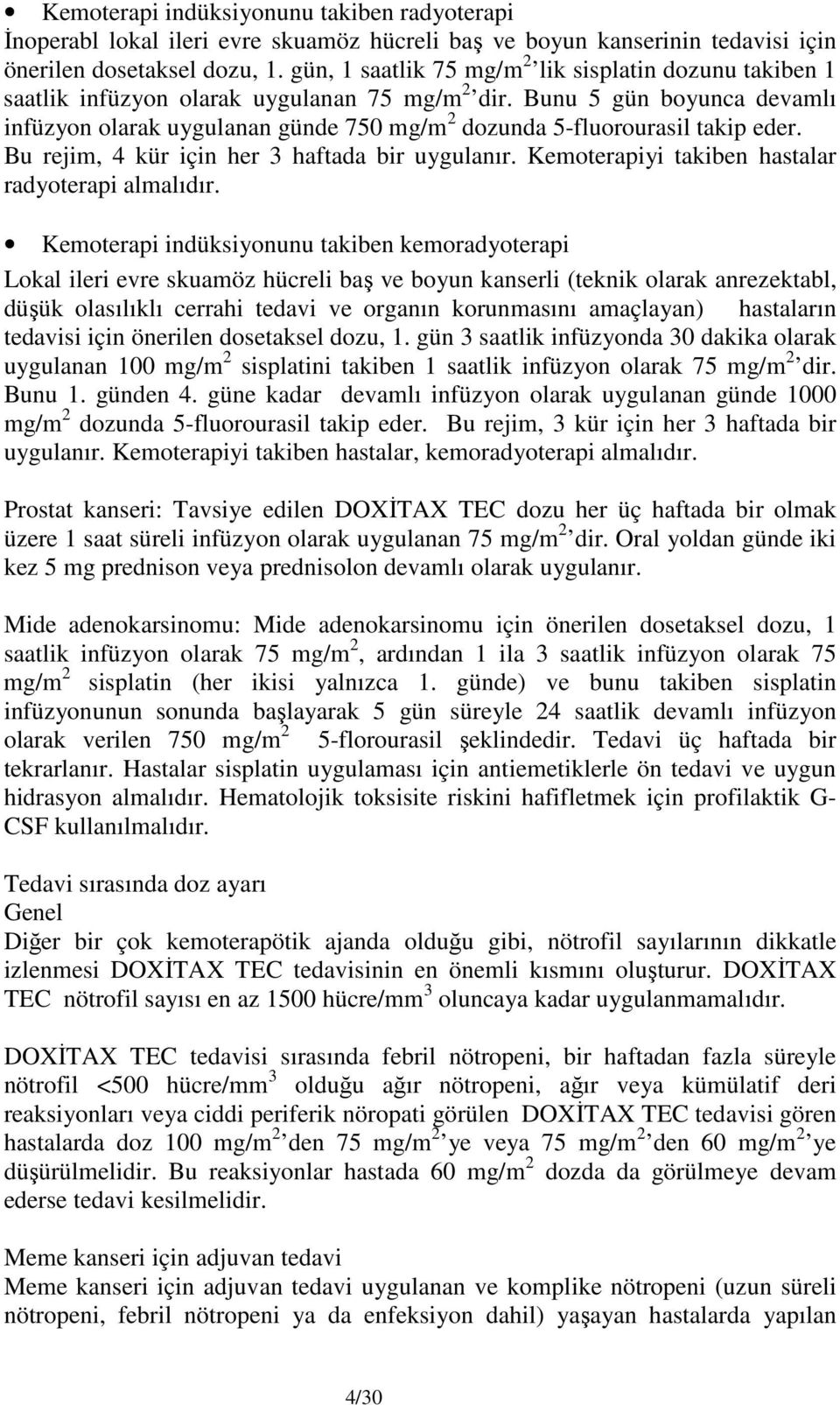 Bunu 5 gün boyunca devamlı infüzyon olarak uygulanan günde 750 mg/m 2 dozunda 5-fluorourasil takip eder. Bu rejim, 4 kür için her 3 haftada bir uygulanır.