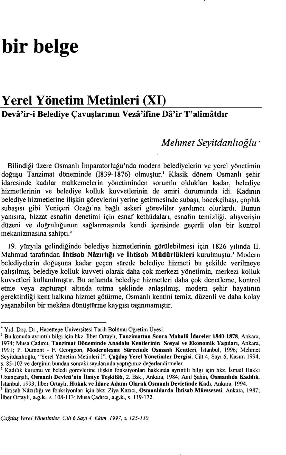 1 Klasik dönem Osmanlı şehir idaresinde kadılar mahkemelerin yönetiminden sorumlu oldukları kadar, belediye hizmetlerinin ve belediye kolluk kuvvetlerinin de amiri durumunda idi.