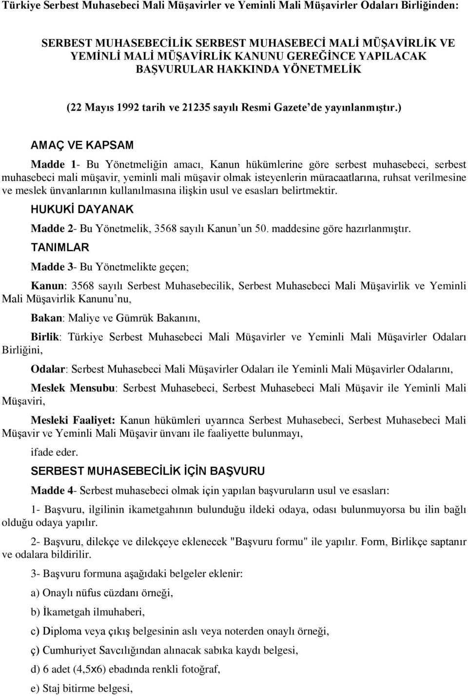 ) AMAÇ VE KAPSAM Madde 1- Bu Yönetmeliğin amacı, Kanun hükümlerine göre serbest muhasebeci, serbest muhasebeci mali müşavir, yeminli mali müşavir olmak isteyenlerin müracaatlarına, ruhsat verilmesine