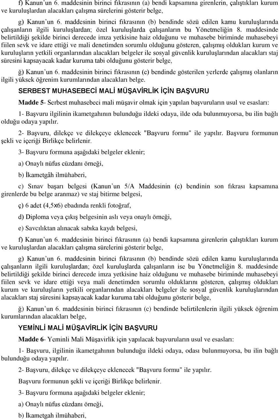 maddesinde belirtildiği şekilde birinci derecede imza yetkisine haiz olduğunu ve muhasebe biriminde muhasebeyi fiilen sevk ve idare ettiği ve mali denetimden sorumlu olduğunu gösteren, çalışmış