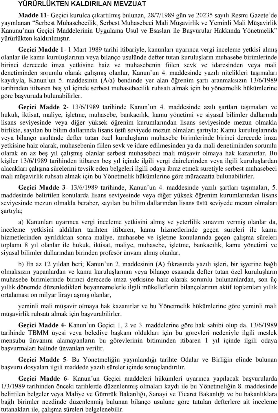 Geçici Madde 1-1 Mart 1989 tarihi itibariyle, kanunları uyarınca vergi inceleme yetkisi almış olanlar ile kamu kuruluşlarının veya bilanço usulünde defter tutan kuruluşların muhasebe birimlerinde