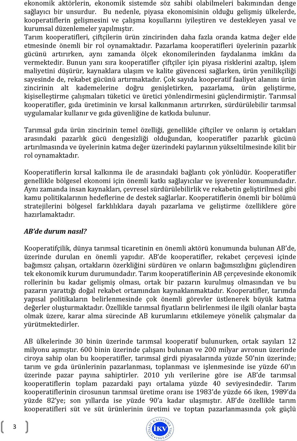 Tarım kooperatifleri, çiftçilerin ürün zincirinden daha fazla oranda katma değer elde etmesinde önemli bir rol oynamaktadır.