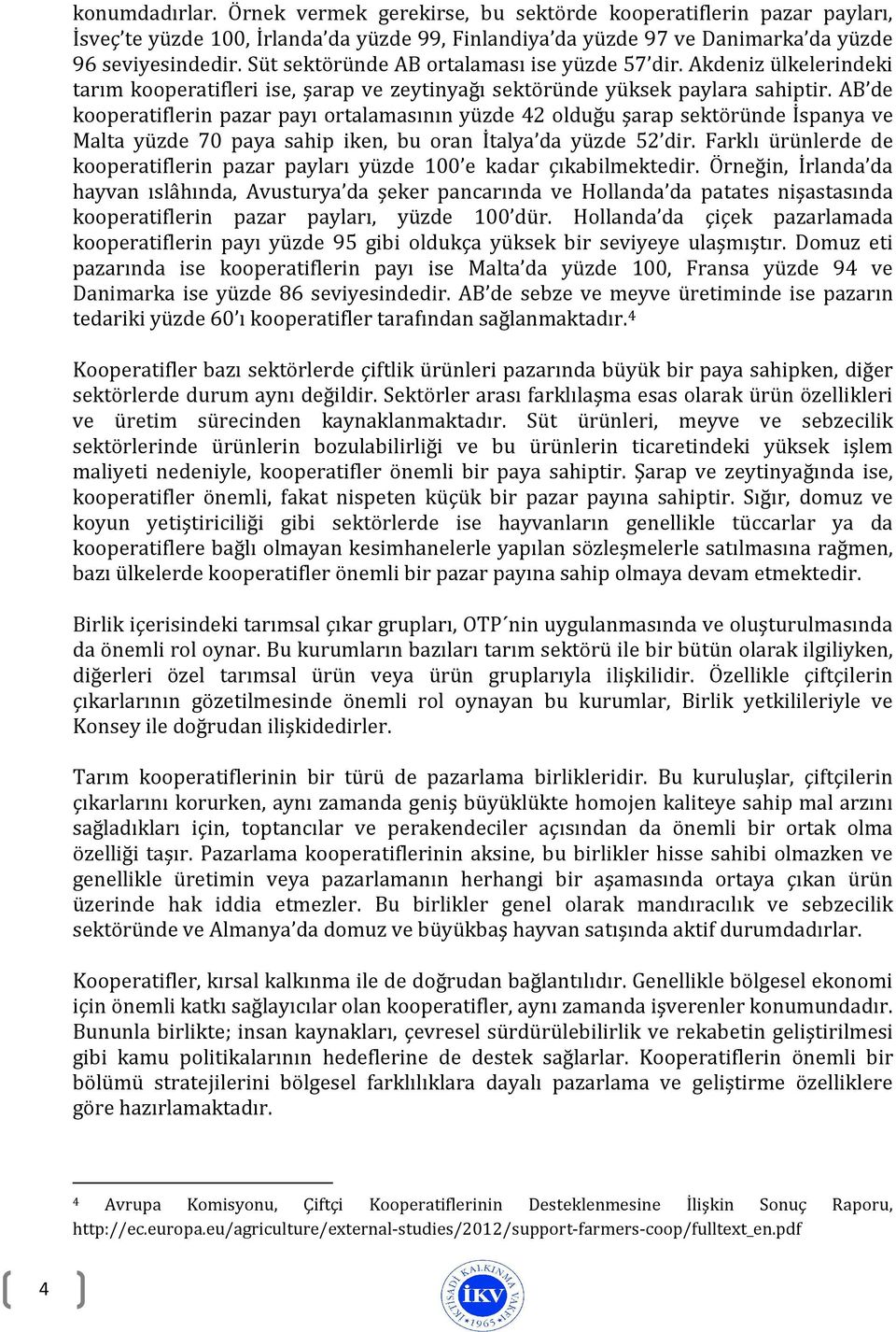 AB de kooperatiflerin pazar payı ortalamasının yüzde 42 olduğu şarap sektöründe İspanya ve Malta yüzde 70 paya sahip iken, bu oran İtalya da yüzde 52 dir.