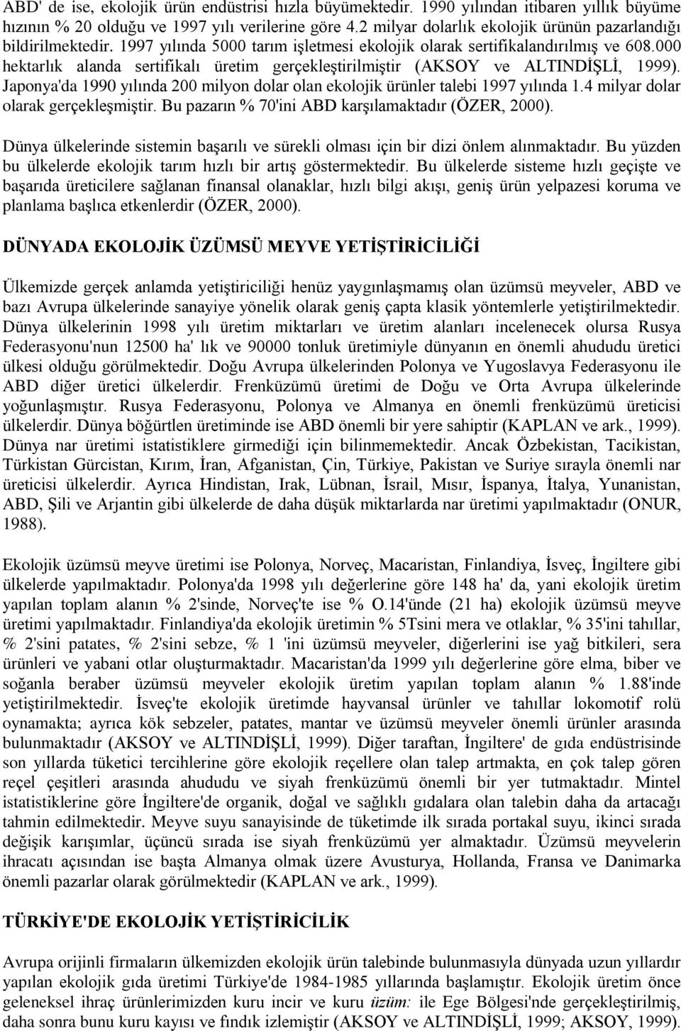 000 hektarlýk alanda sertifikalý üretim gerçekleºtirilmiºtir (AKSOY ve ALTINDÝªLÝ, 1999). Japonya'da 1990 yýlýnda 200 milyon dolar olan ekolojik ürünler talebi 1997 yýlýnda 1.