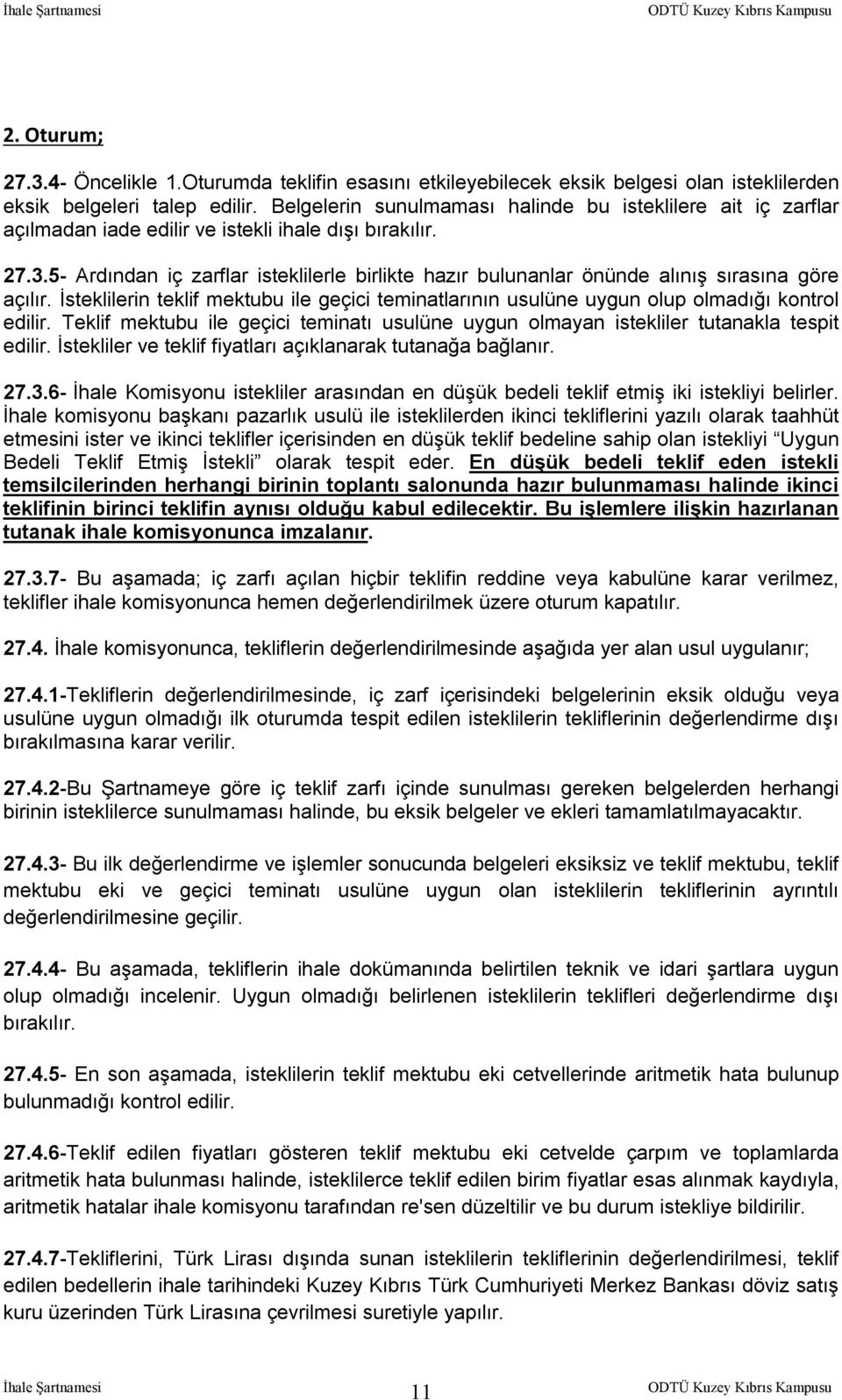 5- Ardından iç zarflar isteklilerle birlikte hazır bulunanlar önünde alınış sırasına göre açılır. İsteklilerin teklif mektubu ile geçici teminatlarının usulüne uygun olup olmadığı kontrol edilir.