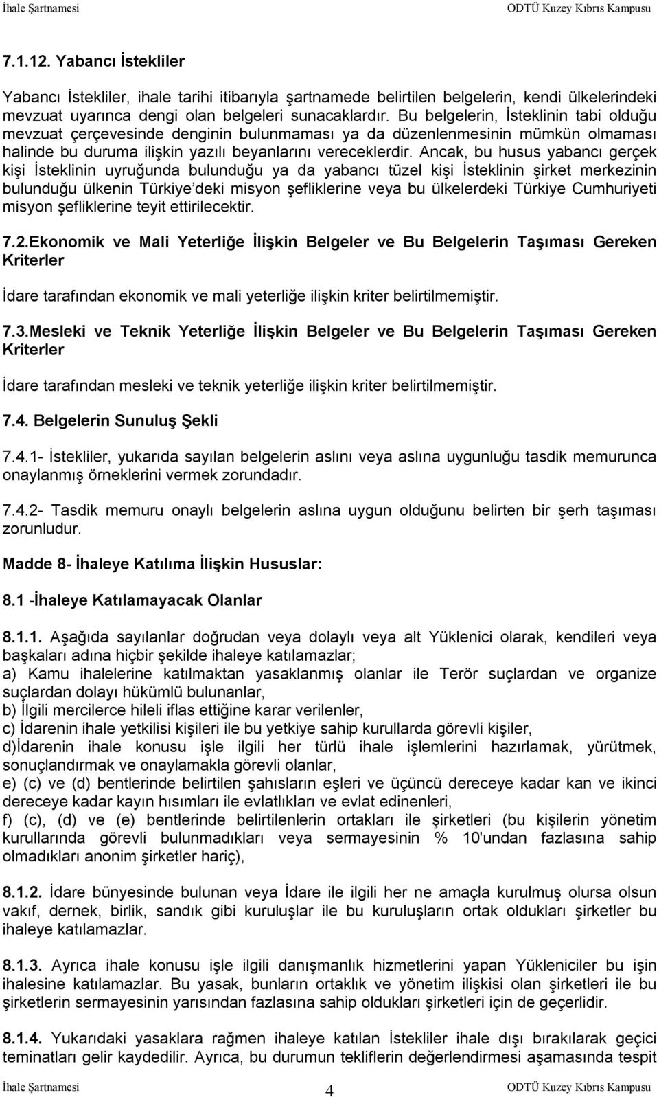 Ancak, bu husus yabancı gerçek kişi İsteklinin uyruğunda bulunduğu ya da yabancı tüzel kişi İsteklinin şirket merkezinin bulunduğu ülkenin Türkiye deki misyon şefliklerine veya bu ülkelerdeki Türkiye