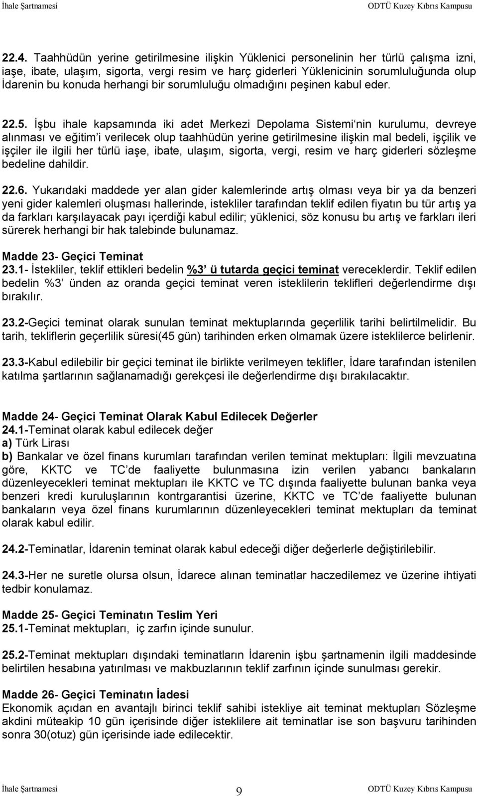 İşbu ihale kapsamında iki adet Merkezi Depolama Sistemi nin kurulumu, devreye alınması ve eğitim i verilecek olup taahhüdün yerine getirilmesine ilişkin mal bedeli, işçilik ve işçiler ile ilgili her