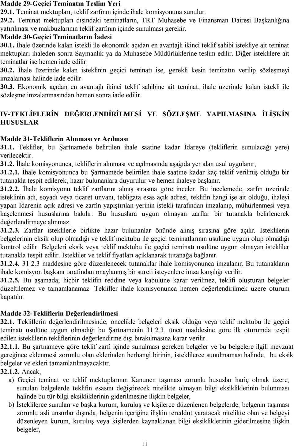 İhale üzerinde kalan istekli ile ekonomik açıdan en avantajlı ikinci teklif sahibi istekliye ait teminat mektupları ihaleden sonra Saymanlık ya da Muhasebe Müdürlüklerine teslim edilir.