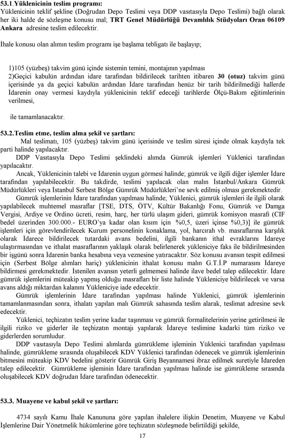 İhale konusu olan alımın teslim programı işe başlama tebligatı ile başlayıp; 1)105 (yüzbeş) takvim günü içinde sistemin temini, montajının yapılması 2)Geçici kabulün ardından idare tarafından