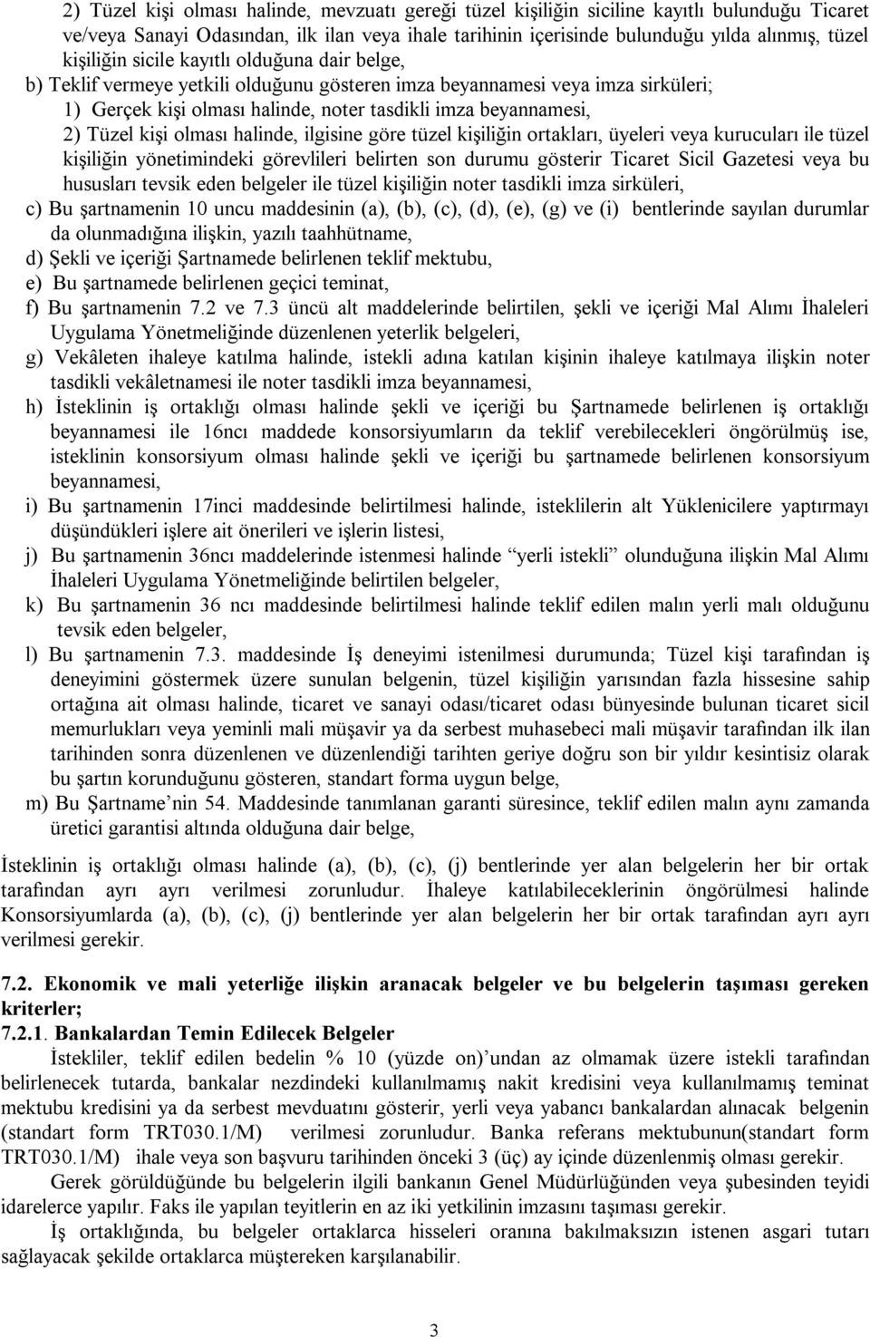 Tüzel kişi olması halinde, ilgisine göre tüzel kişiliğin ortakları, üyeleri veya kurucuları ile tüzel kişiliğin yönetimindeki görevlileri belirten son durumu gösterir Ticaret Sicil Gazetesi veya bu