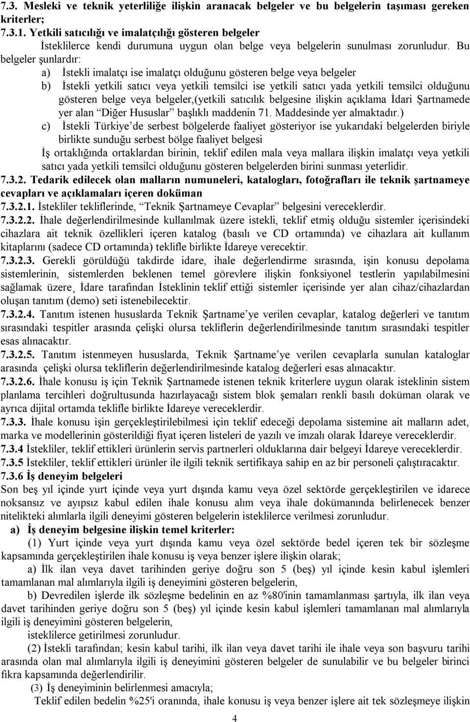 Bu belgeler şunlardır: a) İstekli imalatçı ise imalatçı olduğunu gösteren belge veya belgeler b) İstekli yetkili satıcı veya yetkili temsilci ise yetkili satıcı yada yetkili temsilci olduğunu