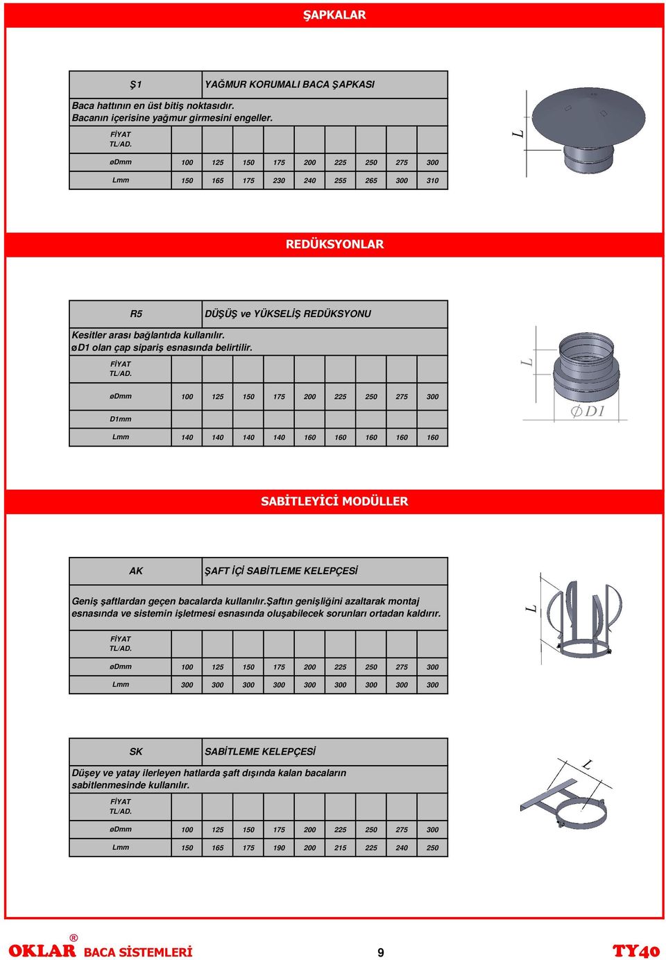 D1mm 140 140 140 140 160 160 160 160 160 SABİTLEYİCİ MODÜLLER AK AFT İÇİ SABİTLEME KELEPÇESİ Geniş şaftlardan geçen bacalarda kullanılır.