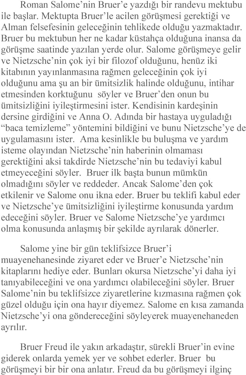 Salome görüşmeye gelir ve Nietzsche nin çok iyi bir filozof olduğunu, henüz iki kitabının yayınlanmasına rağmen geleceğinin çok iyi olduğunu ama şu an bir ümitsizlik halinde olduğunu, intihar