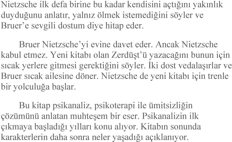 İki dost vedalaşırlar ve Bruer sıcak ailesine döner. Nietzsche de yeni kitabı için trenle bir yolculuğa başlar.