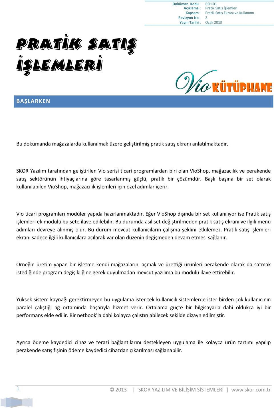 SKOR Yazılım tarafından geliştirilen Vio serisi ticari programlardan biri olan VioShop, mağazacılık ve perakende satış sektörünün ihtiyaçlarına göre tasarlanmış arlanmış güçlü, pratik bir çözümdür.