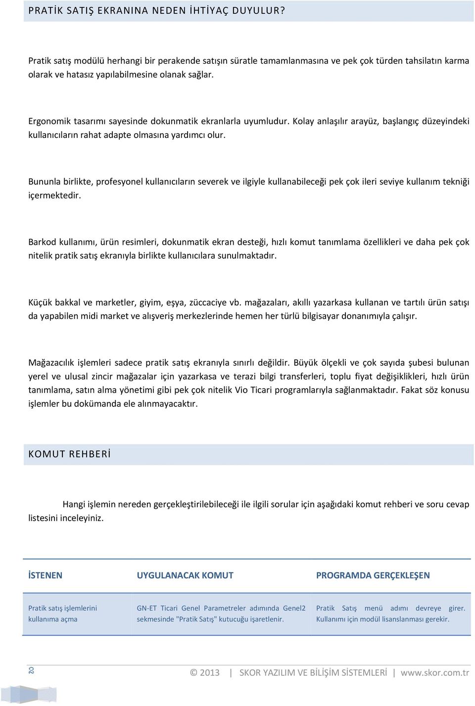 Ergonomik tasarımı sayesinde dokunmatik ekranlarla uyumludur. Kolay anlaşılır arayüz, başlangıç düzeyindeki kullanıcıların rahat adapte olmasına yardımcı olur.