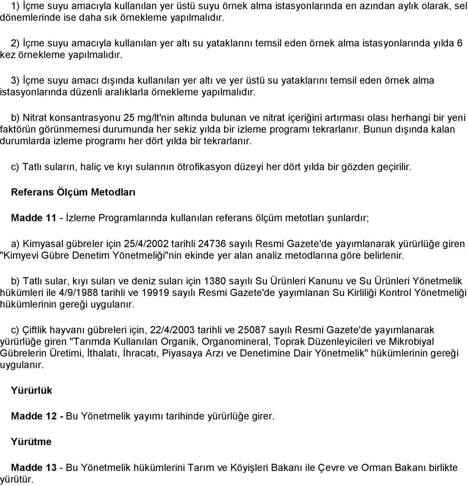 3) İçme suyu amacı dışında kullanılan yer altı ve yer üstü su yataklarını temsil eden örnek alma istasyonlarında düzenli aralıklarla örnekleme yapılmalıdır.