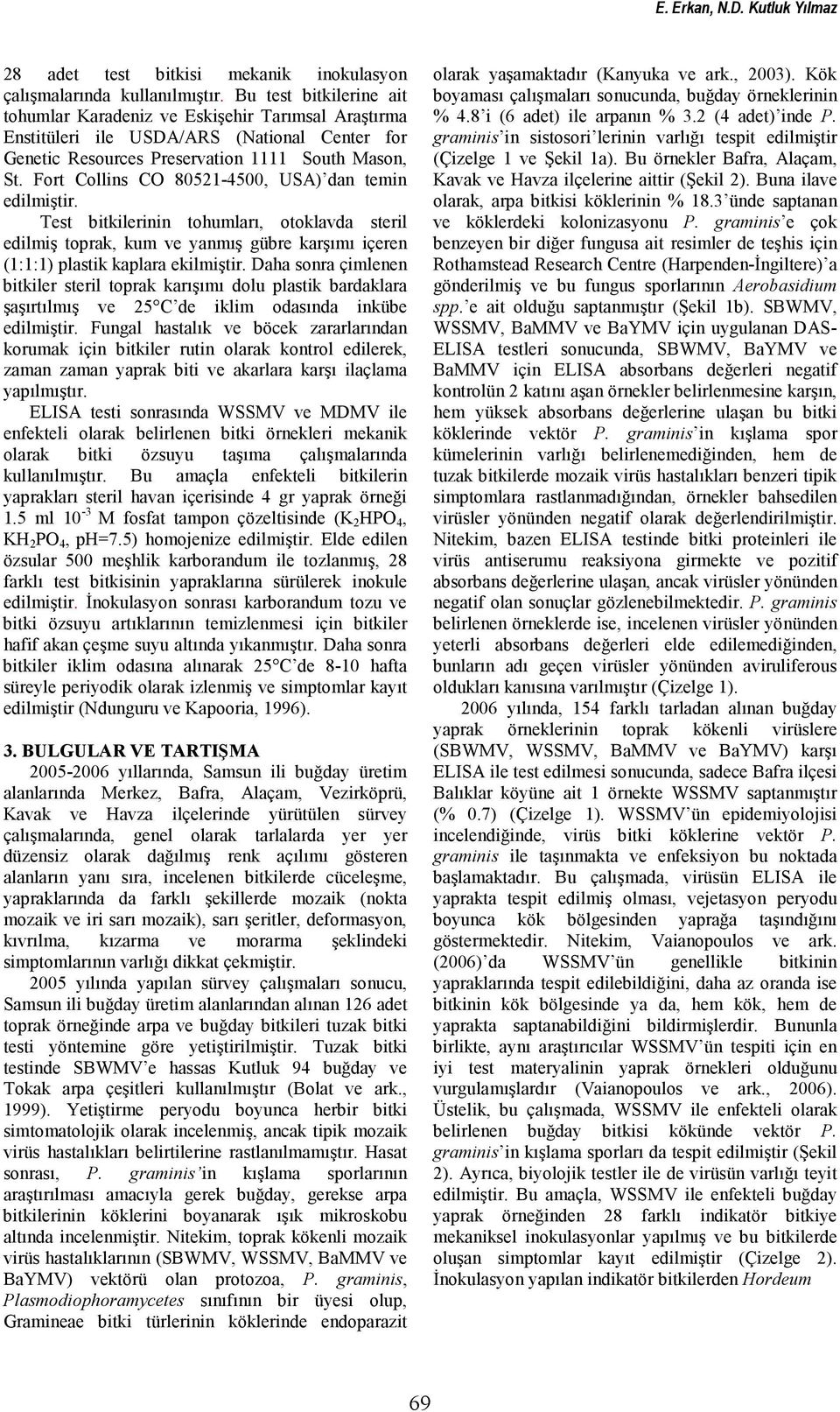 Fort Collins CO 80521-4500, USA) dan temin edilmiştir. Test bitkilerinin tohumları, otoklavda steril edilmiş toprak, kum ve yanmış gübre karşımı içeren (1:1:1) plastik kaplara ekilmiştir.