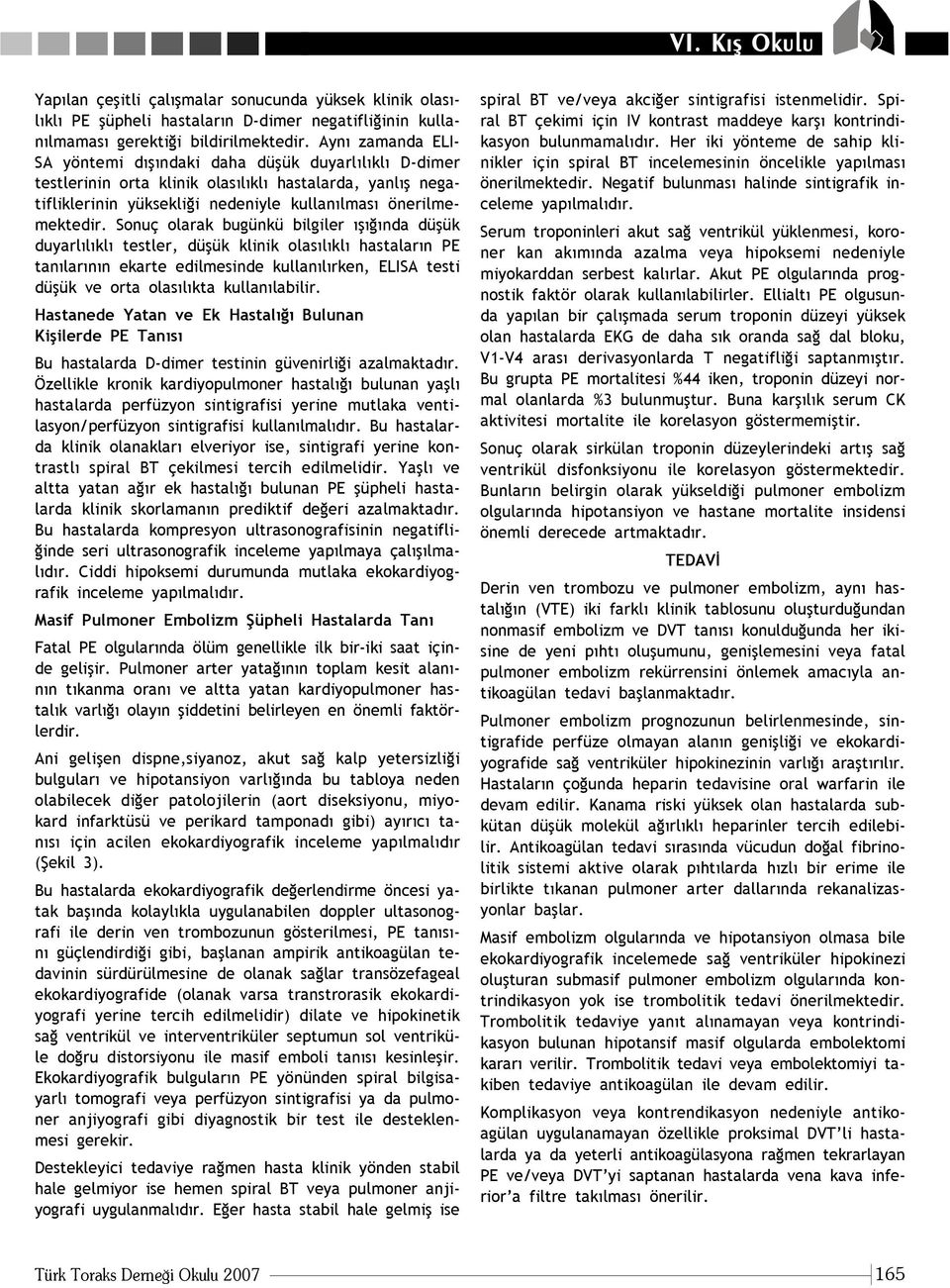 Sonuç olarak bugünkü bilgiler fl nda düflük duyarl l kl testler, düflük klinik olas l kl hastalar n PE tan lar n n ekarte edilmesinde kullan l rken, ELISA testi düflük ve orta olas l kta kullan