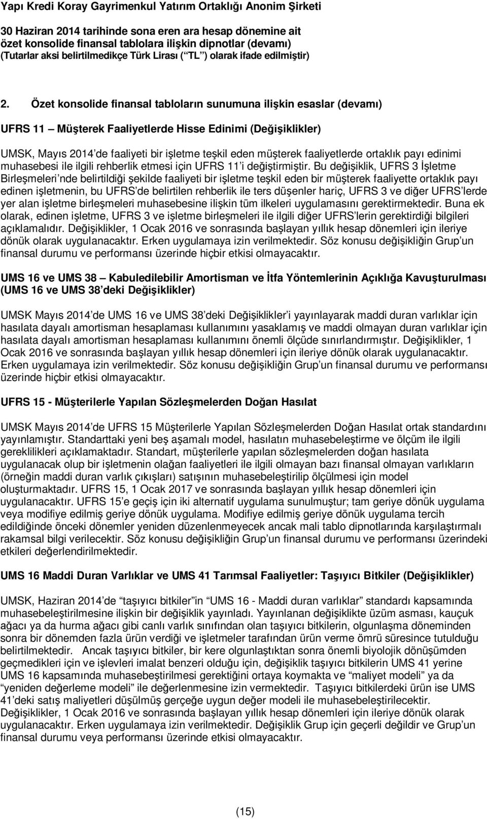 Bu değişiklik, UFRS 3 İşletme Birleşmeleri nde belirtildiği şekilde faaliyeti bir işletme teşkil eden bir müşterek faaliyette ortaklık payı edinen işletmenin, bu UFRS de belirtilen rehberlik ile ters