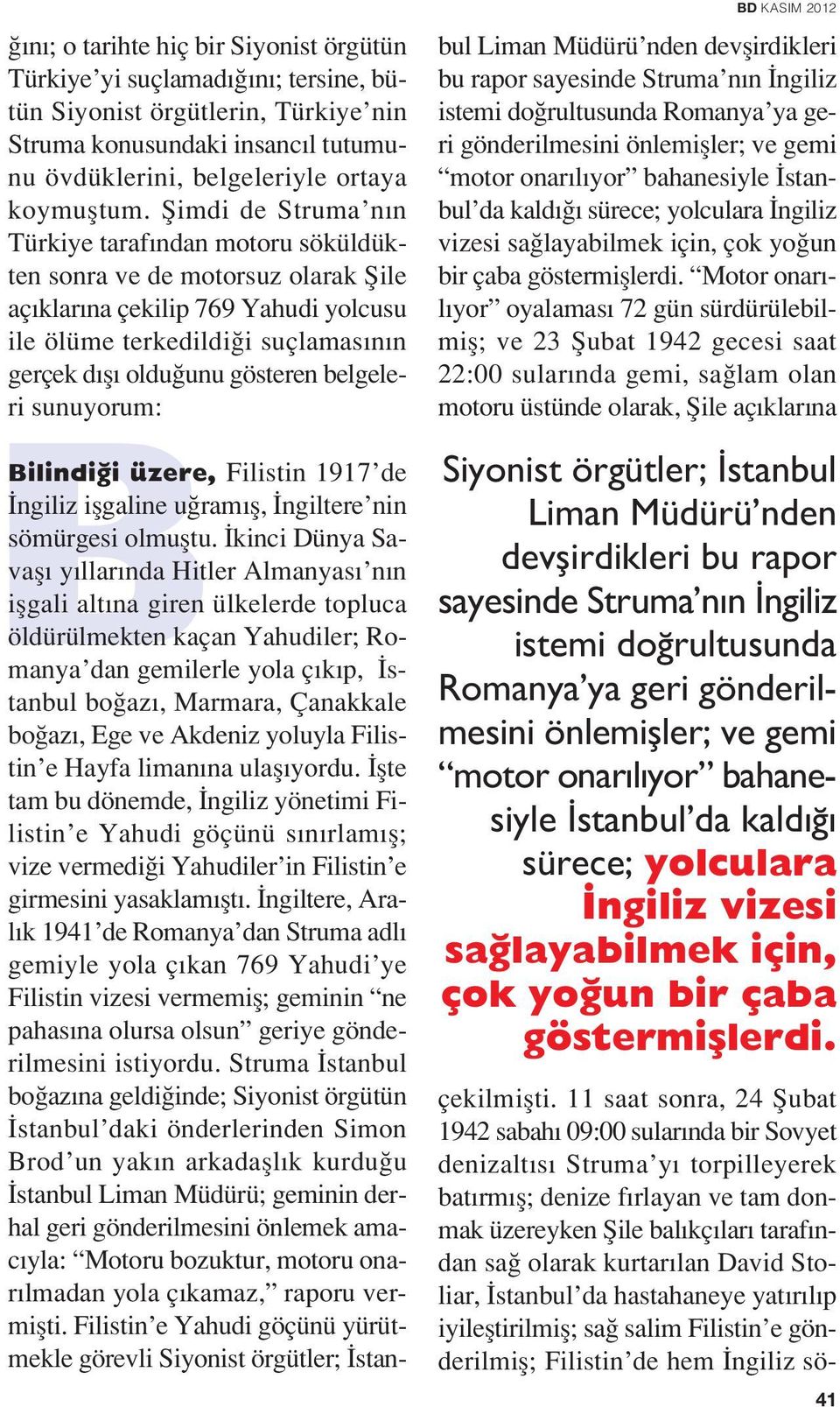 fiimdi de Struma n n Türkiye taraf ndan motoru söküldükten sonra ve de motorsuz olarak fiile aç klar na çekilip 769 Yahudi yolcusu ile ölüme terkedildi i suçlamas n n gerçek d fl oldu unu gösteren