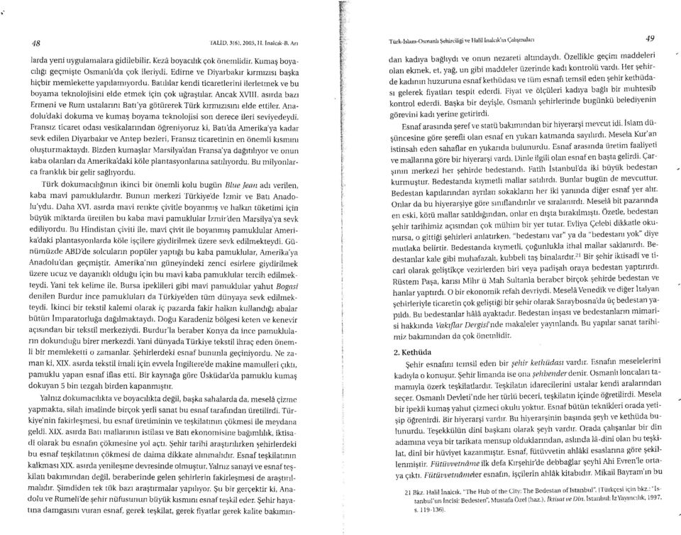 asrrda bazr Ermeni ve Rutn ustalartnt Batr'ya goti.irerek Trirk ktrmrzlslnl elde ettiler. Anadoludaki dokuma ve kumag boyama teknolojisi son derece ileri seviyedeydi.