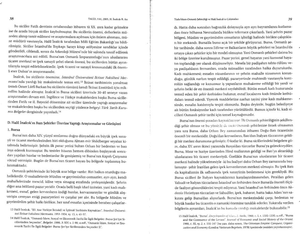 bildirilmigtir. Siciller Istanbul'da Topkapr Saray'r kitap atolyesine sandrklar iqinde gonderildi, ciltlendi, sonra da fukeoloji Mrizesi'nde bir salonda tasnif edilerek ara$tlrmactlara arz edildi.