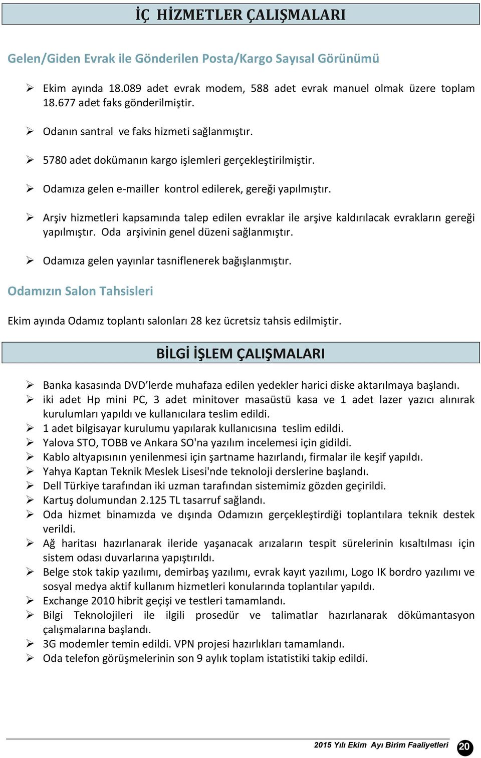 Arşiv hizmetleri kapsamında talep edilen evraklar ile arşive kaldırılacak evrakların gereği yapılmıştır. Oda arşivinin genel düzeni sağlanmıştır. Odamıza gelen yayınlar tasniflenerek bağışlanmıştır.